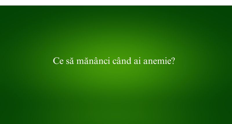 Ce să mănânci când ai anemie