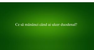 Ce să mănânci când ai ulcer duodenal
