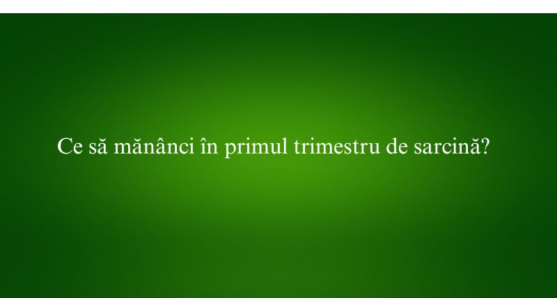 Ce să mănânci în primul trimestru de sarcină