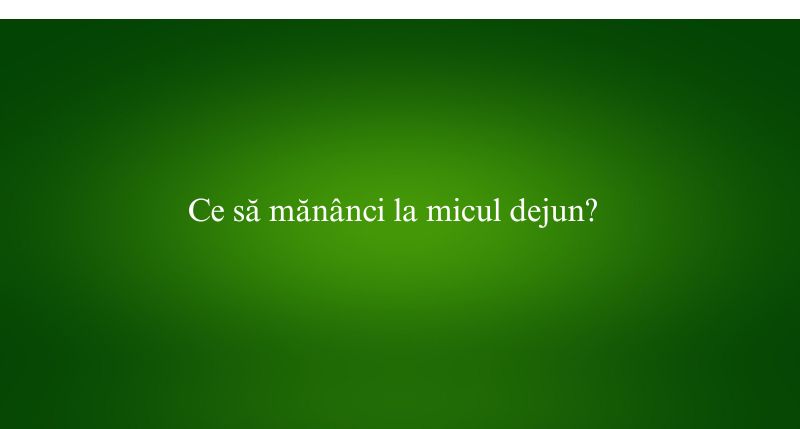 Ce să mănânci la micul dejun