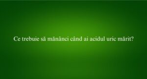 Ce trebuie să mănânci când ai acidul uric mărit