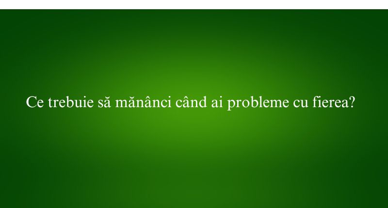 Ce trebuie să mănânci când ai probleme cu fierea