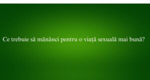 Ce trebuie să mănânci pentru o viață sexuală mai bună?