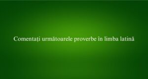 Comentați următoarele proverbe în limba latină