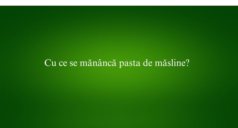 Cu ce se mănâncă pasta de măsline