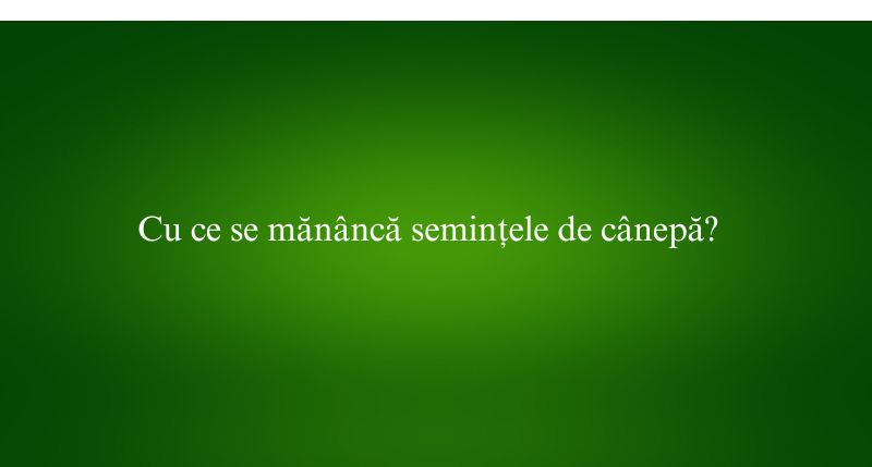 Cu ce se mănâncă semințele de cânepă