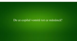 De ce copilul vomită tot ce mănâncă