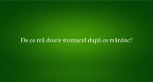 De ce mă doare stomacul după ce mănânc