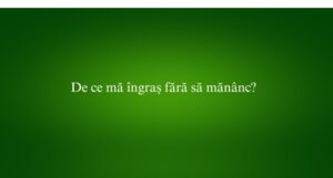 De ce mă îngraș fără să mănânc