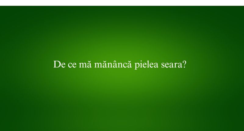 De ce mă mănâncă pielea seara