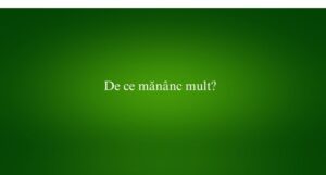 De ce mănânc mult