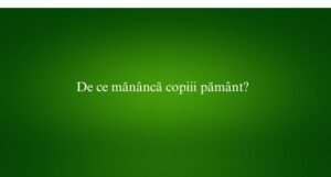 De ce mănâncă copiii pământ