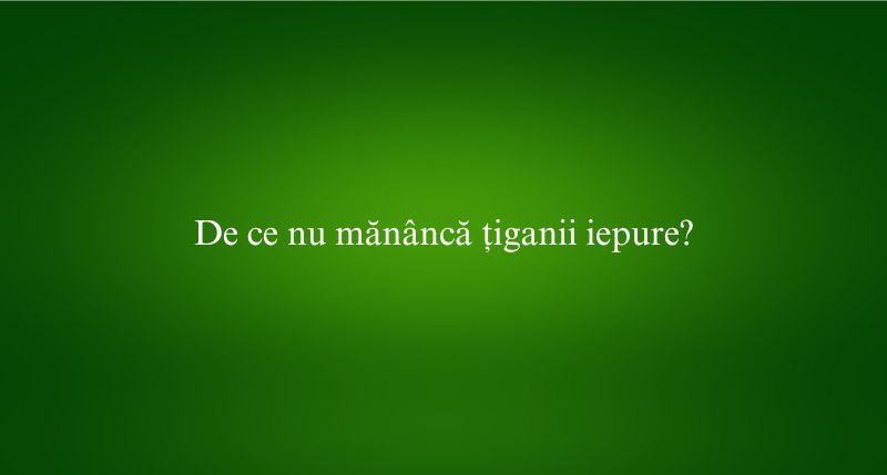 De ce nu mănâncă țiganii iepure