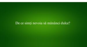 De ce simți nevoia să mănânci dulce