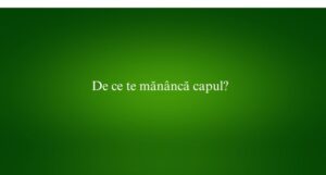 De ce te mănâncă capul