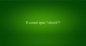E corect spus viitorii