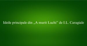 Ideile principale din „A murit Luchi” de I.L. Caragiale