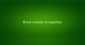 Rolul verbelor la imperfect