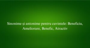 Sinonime și antonime pentru cuvintele Beneficiu, Ameliorare, Benefic, Atractiv