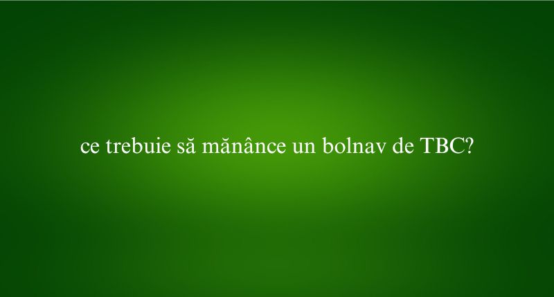 ce trebuie să mănânce un bolnav de TBC