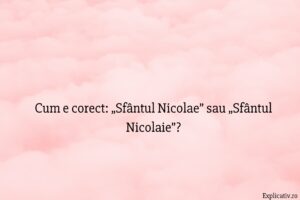 Cum e corect „Sfântul Nicolae” sau „Sfântul Nicolaie”