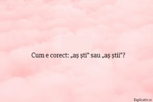 Cum e corect „aș ști” sau „aș știi”