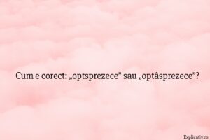 Cum e corect „optsprezece” sau „optâsprezece”