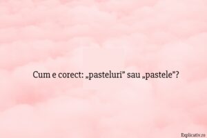 Cum e corect „pasteluri” sau „pastele”
