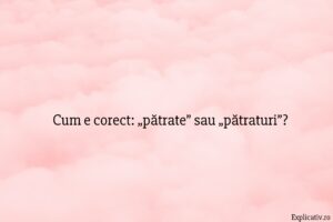 Cum e corect „pătrate” sau „pătraturi”