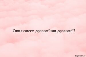 Cum e corect „sponsor” sau „sponsoră”