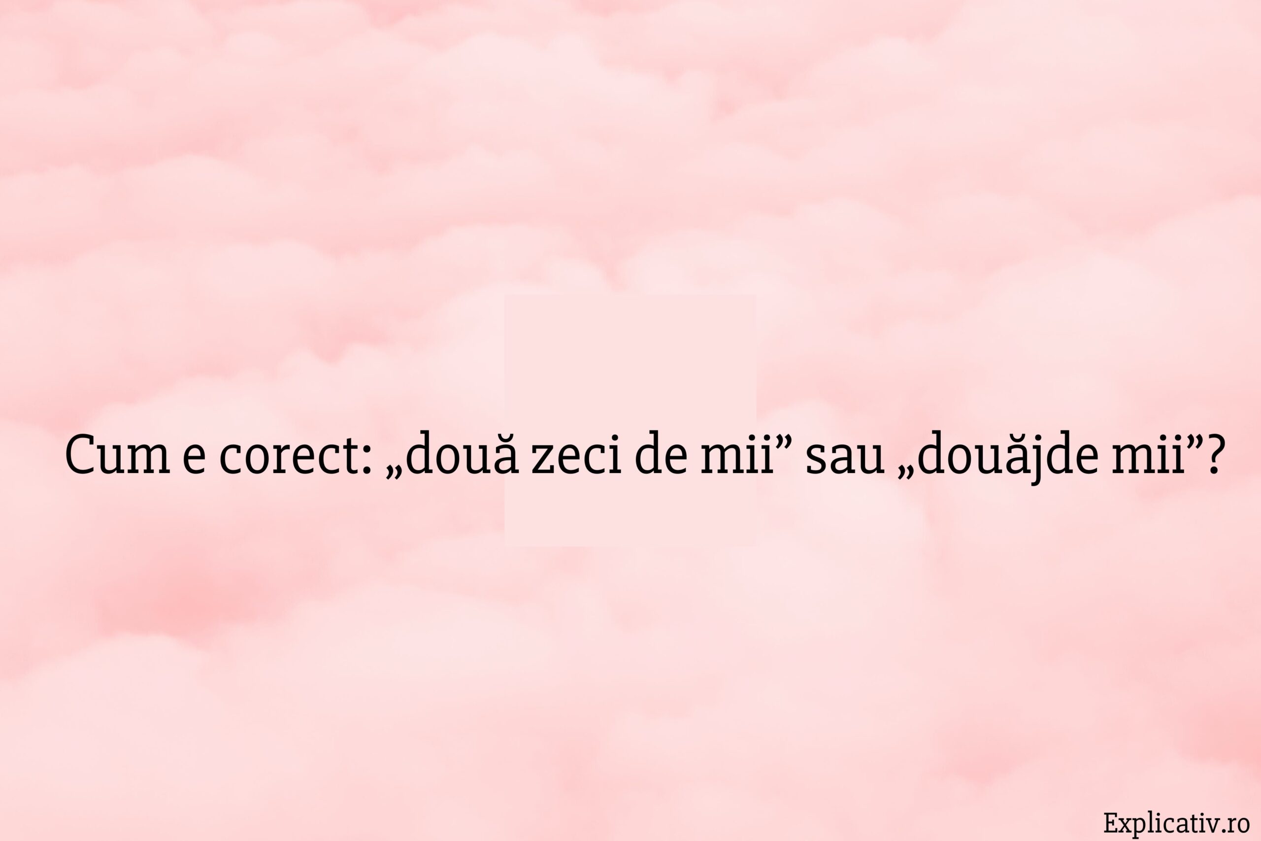 Cum e corect „două zeci de mii” sau „douăjde mii”