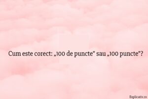 Cum este corect „100 de puncte” sau „100 puncte”