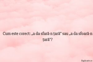 Cum este corect „a da sfară-n țară” sau „a da sfoară-n țară”