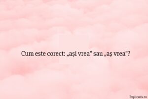 Cum este corect „ași vrea” sau „aș vrea”