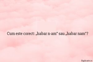Cum este corect „habar n-am” sau „habar nam”