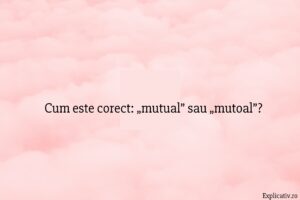 Cum este corect „mutual” sau „mutoal”
