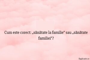 Cum este corect „sănătate la familie” sau „sănătate familiei”