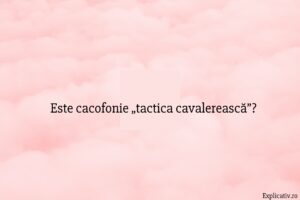 Este cacofonie „tactica cavalerească”