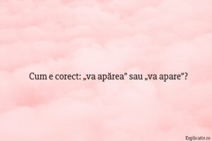 Cum e corect „va apărea” sau „va apare”
