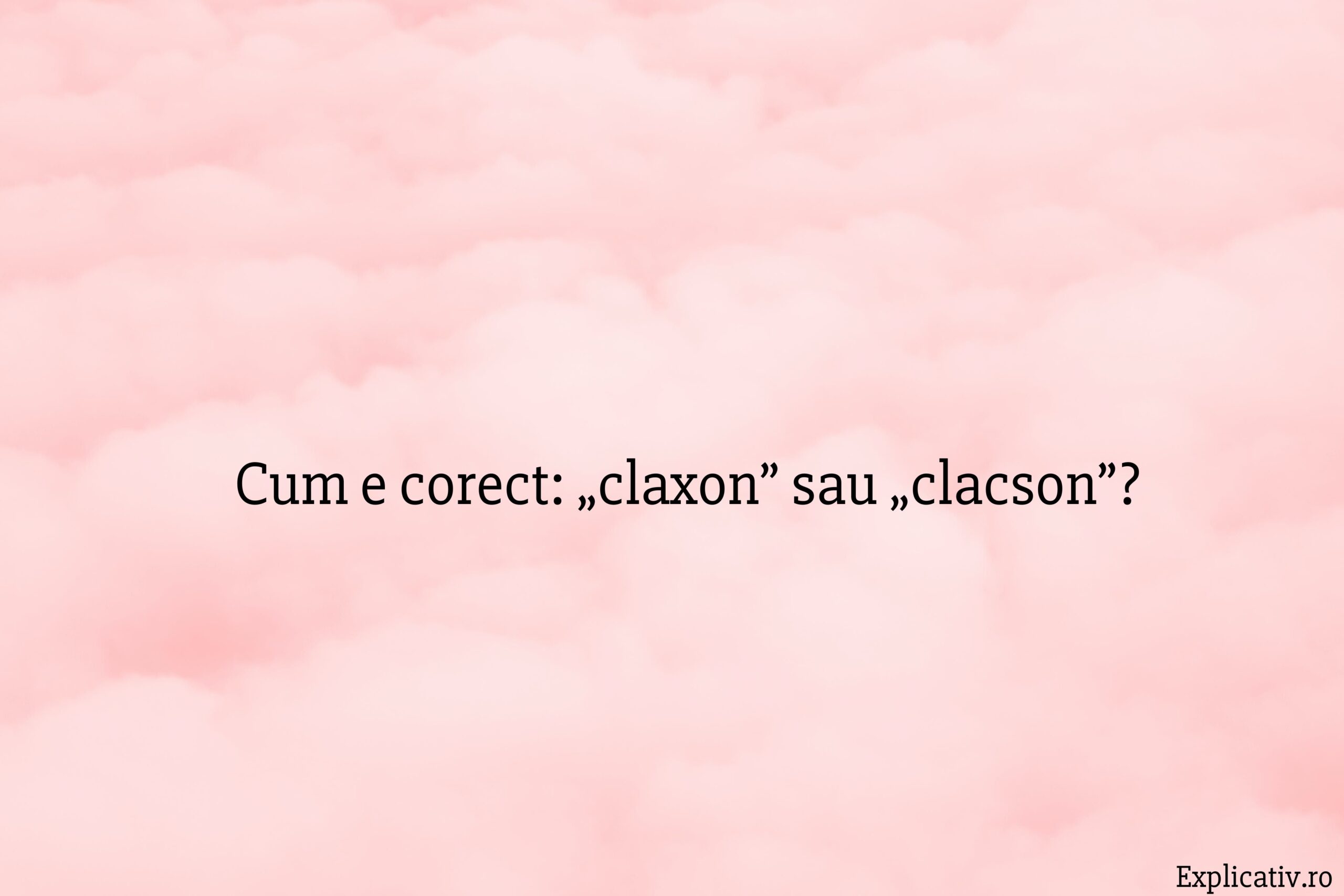 Cum e corect: „claxon” sau „clacson”?