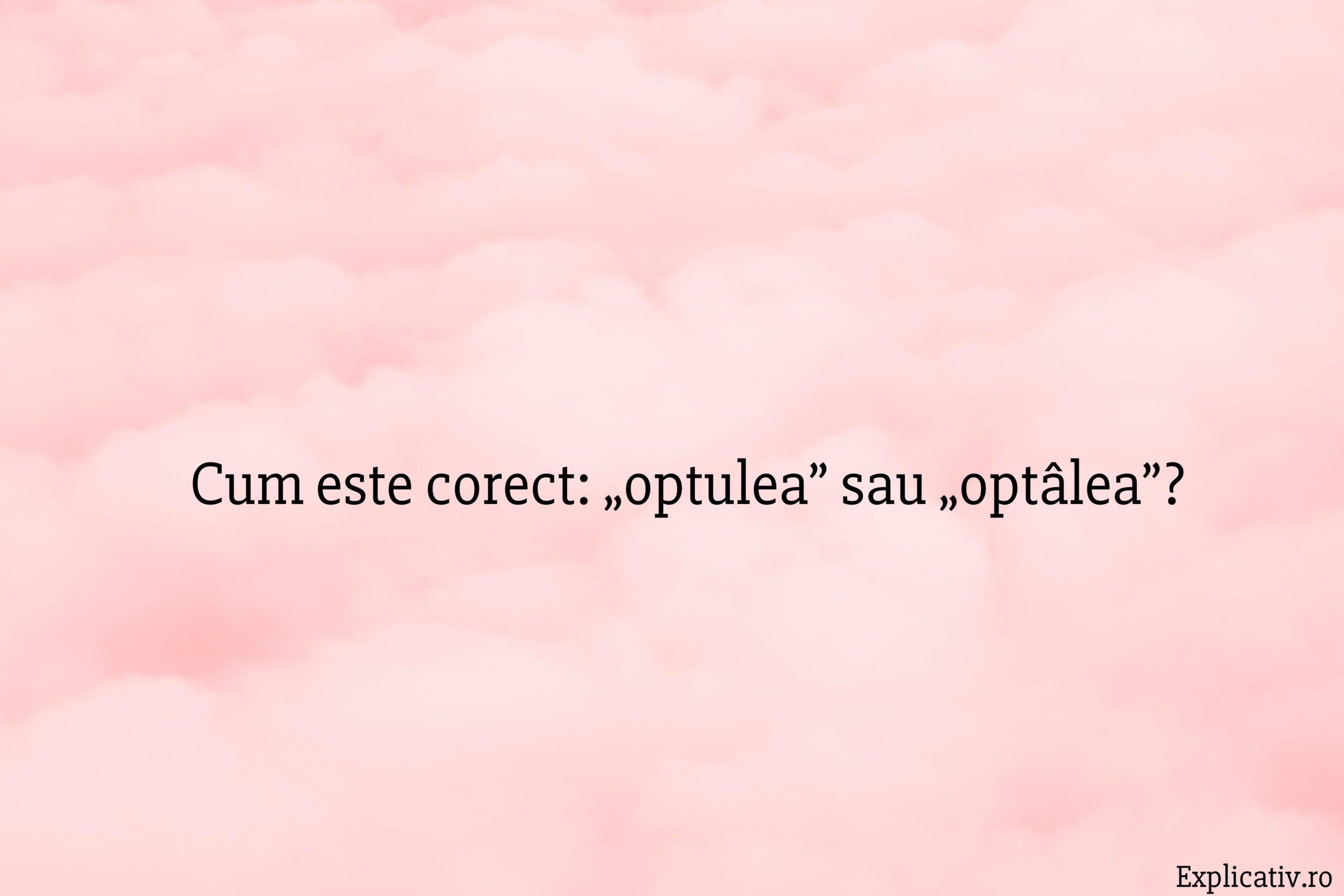 Cum este corect „optulea” sau „optâlea”