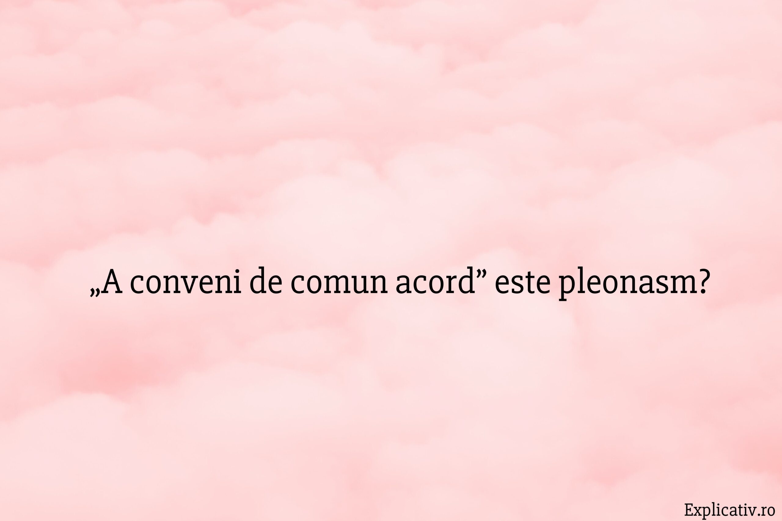 „A conveni de comun acord” este pleonasm