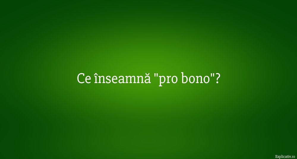 Ce înseamnă pro bono