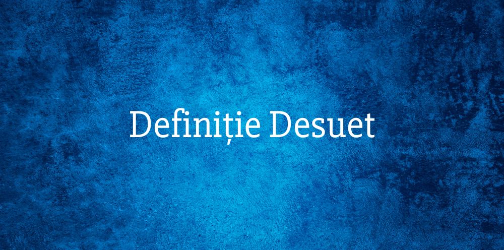 Definiție Desuet