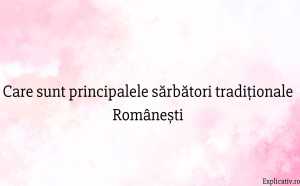 Care sunt principalele sărbători tradiționale Rom&acirc;nești
