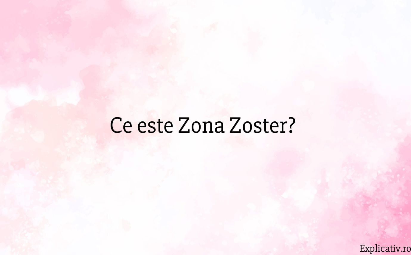 Ce este Zona Zoster