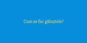 Cum se fac găluștele