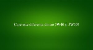 Care este diferența dintre 5W40 si 5W30