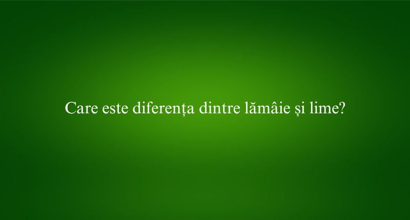 Care este diferența dintre lămâie și lime