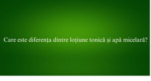 Care este diferența dintre loțiune tonică și apă micelară
